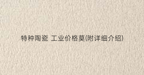 特种陶瓷 工业价格莫(附详细介绍)